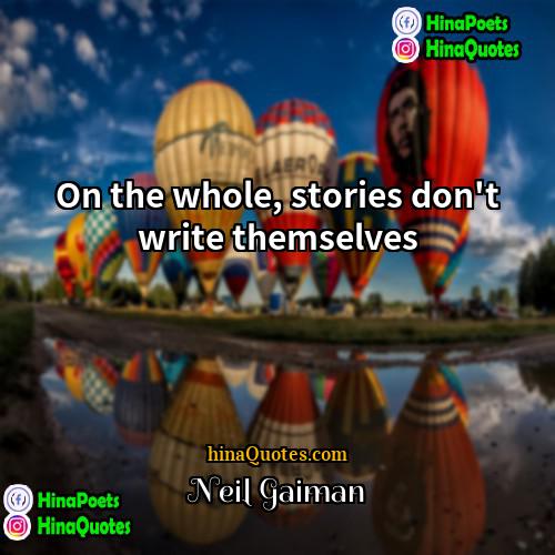 Neil Gaiman Quotes | On the whole, stories don't write themselves.
